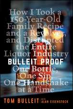 Bulleit Proof: How I Took a 150–Year–Old Family Recipe and a Revolver, and Disrupted the Entire Liquor Industry One Bottle, One Sip, One Handshake at a Time