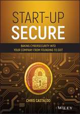 Start–Up Secure: Baking Cybersecurity into Your Company from Founding to Exit