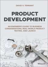 Product Development: An Engineer′s Guide to Business Considerations, Real–World Product Testing, and Launch