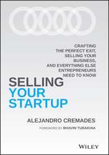 Selling Your Startup – Crafting the Perfect Exit, Selling Your Business, and Everything Else Entrepreneurs Need to Know