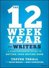 The 12 Week Year for Writers – A Comprehensive Guide to Getting Your Writing Done