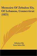 Memoirs Of Zebulon Ely, Of Lebanon, Connecticut (1825)