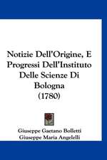 Notizie Dell'Origine, E Progressi Dell'Instituto Delle Scienze Di Bologna (1780)