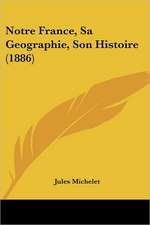 Notre France, Sa Geographie, Son Histoire (1886)