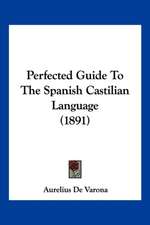 Perfected Guide To The Spanish Castilian Language (1891)