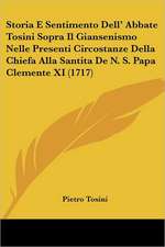 Storia E Sentimento Dell' Abbate Tosini Sopra Il Giansenismo Nelle Presenti Circostanze Della Chiefa Alla Santita De N. S. Papa Clemente XI (1717)