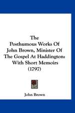 The Posthumous Works Of John Brown, Minister Of The Gospel At Haddington