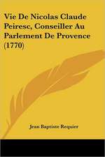 Vie De Nicolas Claude Peiresc, Conseiller Au Parlement De Provence (1770)