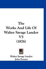 The Works And Life Of Walter Savage Landor V5 (1876)