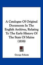 A Catalogue Of Original Documents In The English Archives, Relating To The Early History Of The State Of Maine (1858)