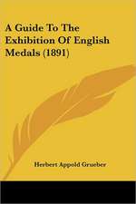 A Guide To The Exhibition Of English Medals (1891)