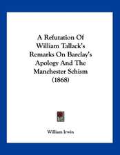 A Refutation Of William Tallack's Remarks On Barclay's Apology And The Manchester Schism (1868)