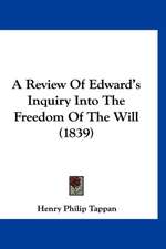 A Review Of Edward's Inquiry Into The Freedom Of The Will (1839)