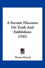 A Socratic Discourse On Truth And Faithfulness (1781)