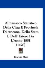 Almanacco Statistico Della Citta E Provincia Di Ancona, Dello Stato E Dell' Estero Per L'Anno 1851 (1470)