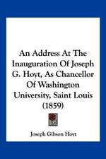 An Address At The Inauguration Of Joseph G. Hoyt, As Chancellor Of Washington University, Saint Louis (1859)