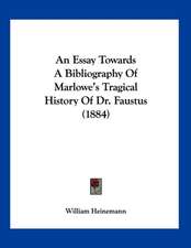 An Essay Towards A Bibliography Of Marlowe's Tragical History Of Dr. Faustus (1884)