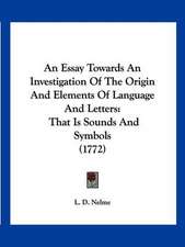 An Essay Towards An Investigation Of The Origin And Elements Of Language And Letters