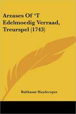 Arzases Of 'T Edelmoedig Verraad, Treurspel (1743)