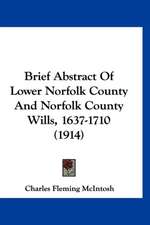 Brief Abstract Of Lower Norfolk County And Norfolk County Wills, 1637-1710 (1914)