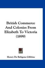 British Commerce And Colonies From Elizabeth To Victoria (1899)