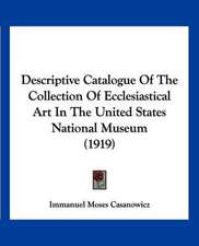 Descriptive Catalogue Of The Collection Of Ecclesiastical Art In The United States National Museum (1919)