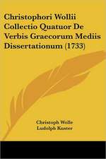 Christophori Wollii Collectio Quatuor De Verbis Graecorum Mediis Dissertationum (1733)