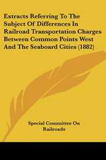 Extracts Referring To The Subject Of Differences In Railroad Transportation Charges Between Common Points West And The Seaboard Cities (1882)