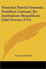 Francisci Patricii Senensis, Pontificis Caietani, De Institutione Reipublicae Libri Novem (1575)