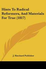 Hints To Radical Reformers, And Materials For True (1817)