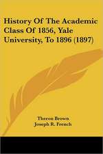 History Of The Academic Class Of 1856, Yale University, To 1896 (1897)