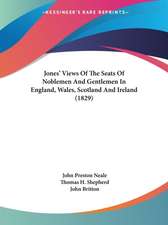 Jones' Views Of The Seats Of Noblemen And Gentlemen In England, Wales, Scotland And Ireland (1829)