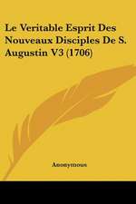 Le Veritable Esprit Des Nouveaux Disciples De S. Augustin V3 (1706)