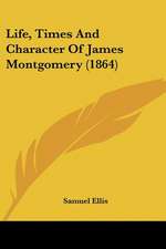 Life, Times And Character Of James Montgomery (1864)