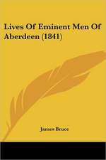 Lives Of Eminent Men Of Aberdeen (1841)