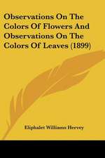 Observations On The Colors Of Flowers And Observations On The Colors Of Leaves (1899)