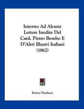 Intorno Ad Alcune Lettere Inedite Del Card. Pietro Bembo E D'Altri Illustri Italiani (1862)