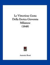 Le Vittoriose Gesta Della Eroica Gioventu Milanese (1848)