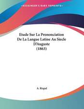 Etude Sur La Prononciation De La Langue Latine Au Siecle D'Auguste (1863)