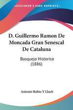 D. Guillermo Ramon De Moncada Gran Senescal De Cataluna