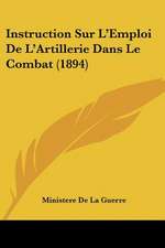 Instruction Sur L'Emploi De L'Artillerie Dans Le Combat (1894)