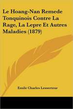 Le Hoang-Nan Remede Tonquinois Contre La Rage, La Lepre Et Autres Maladies (1879)