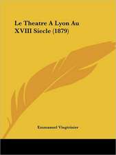 Le Theatre A Lyon Au XVIII Siecle (1879)