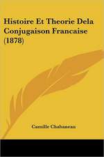 Histoire Et Theorie Dela Conjugaison Francaise (1878)