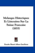 Melanges Historiques Et Litteraires Sur La Suisse Francaise (1855)