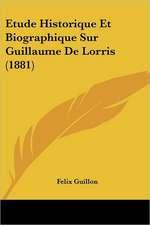 Etude Historique Et Biographique Sur Guillaume De Lorris (1881)