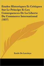 Etudes Historiques Et Critiques Sur Le Principe Et Les Consequences De La Liberte Du Commerce International (1837)