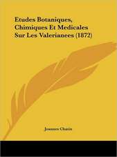 Etudes Botaniques, Chimiques Et Medicales Sur Les Valerianees (1872)