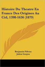 Histoire Du Theatre En France Des Origines Au Cid, 1398-1636 (1879)