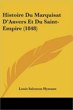 Histoire Du Marquisat D'Anvers Et Du Saint-Empire (1848)